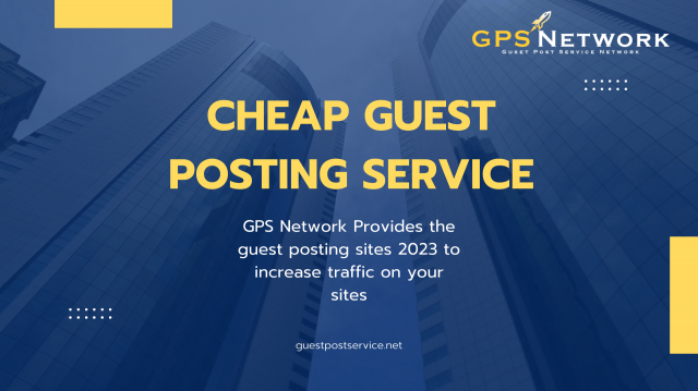 Cheap Guest Posting Service Will Help You Improve Your Website's Rankings in Search Engines